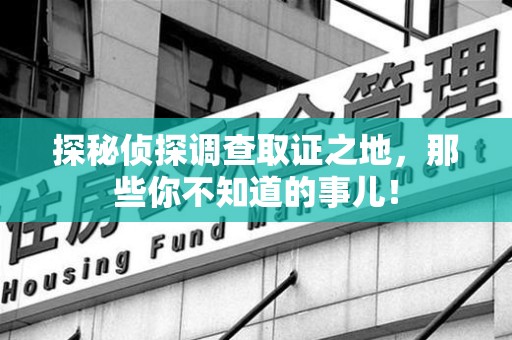 绩溪探秘侦探调查取证之地,那些你不知道的事儿! 绩溪探秘侦探调查取证之地,那些你不知道的事儿!
