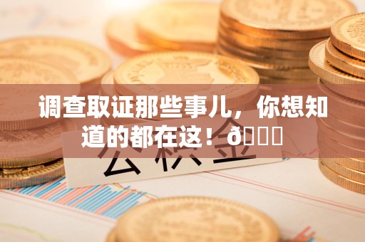 绩溪调查取证那些事儿，你想知道的都在这！😎