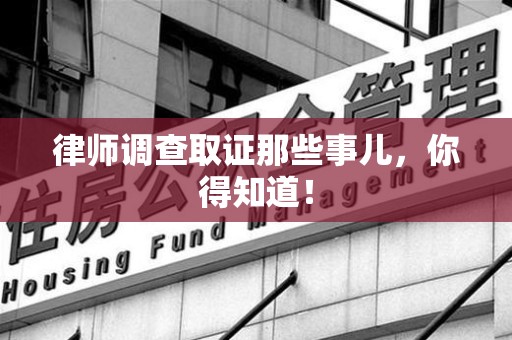 绩溪律师调查取证那些事儿，你得知道！