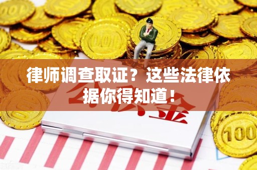 绩溪律师调查取证？这些法律依据你得知道！