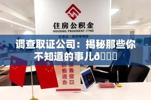 绩溪调查取证公司：揭秘那些你不知道的事儿😎