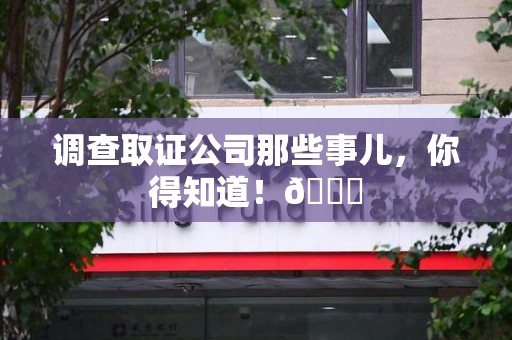 绩溪调查取证公司那些事儿，你得知道！😎