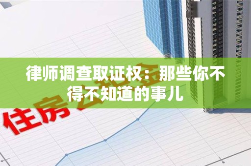 绩溪律师调查取证权：那些你不得不知道的事儿