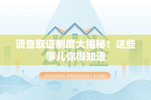 绩溪调查取证制度大揭秘！这些事儿你得知道