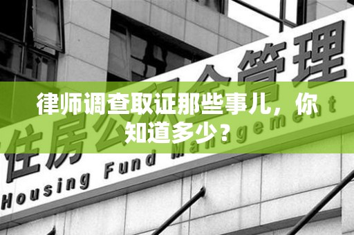 绩溪律师调查取证那些事儿，你知道多少？