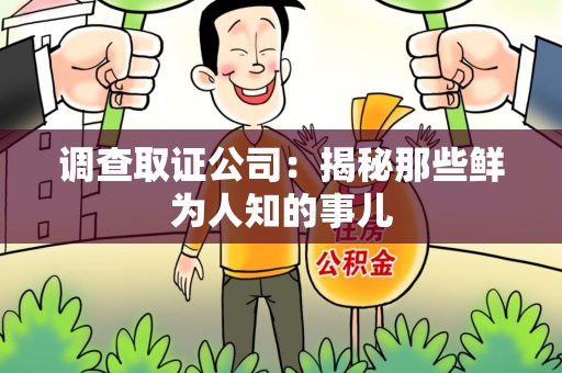 绩溪调查取证公司：揭秘那些鲜为人知的事儿