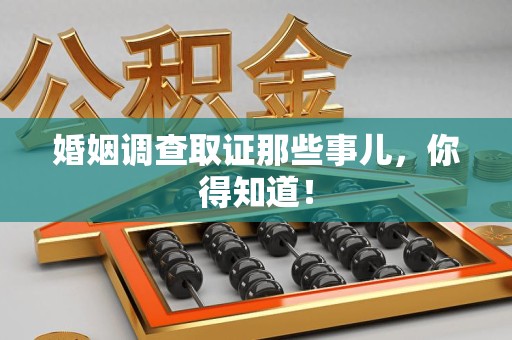 绩溪婚姻调查取证那些事儿，你得知道！