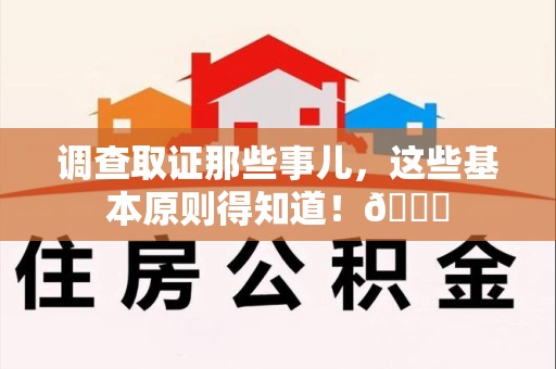 绩溪调查取证那些事儿，这些基本原则得知道！😎
