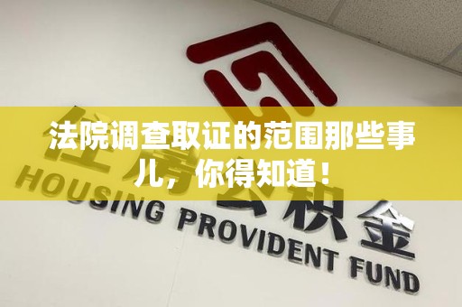 绩溪法院调查取证的范围那些事儿，你得知道！