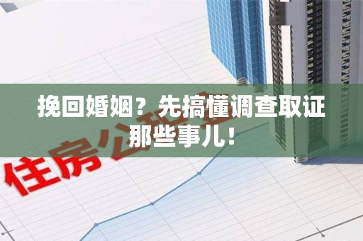 绩溪挽回婚姻？先搞懂调查取证那些事儿！