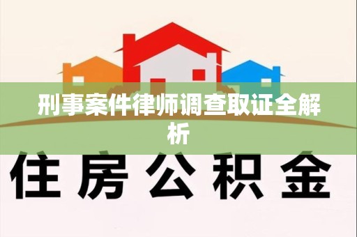绩溪刑事案件律师调查取证全解析