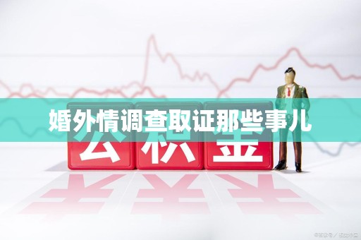 绩溪婚外情调查取证那些事儿