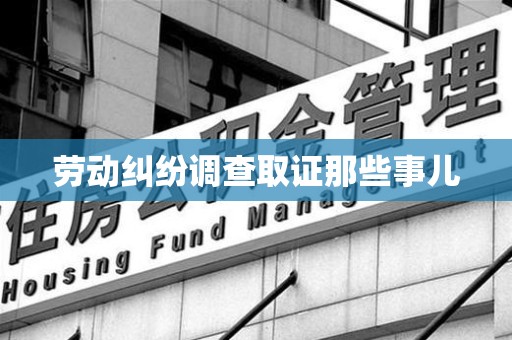 绩溪劳动纠纷调查取证那些事儿