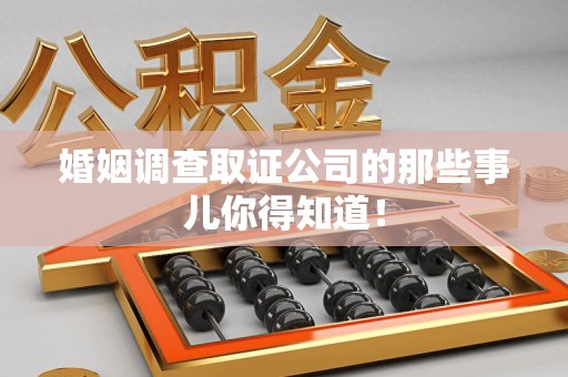 绩溪婚姻调查取证公司的那些事儿你得知道！