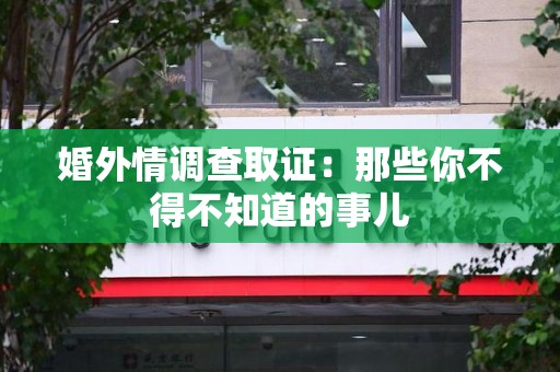 绩溪婚外情调查取证：那些你不得不知道的事儿