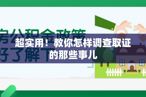 绩溪超实用！教你怎样调查取证的那些事儿