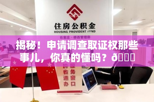 绩溪揭秘！申请调查取证权那些事儿，你真的懂吗？😎