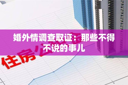 绩溪婚外情调查取证：那些不得不说的事儿
