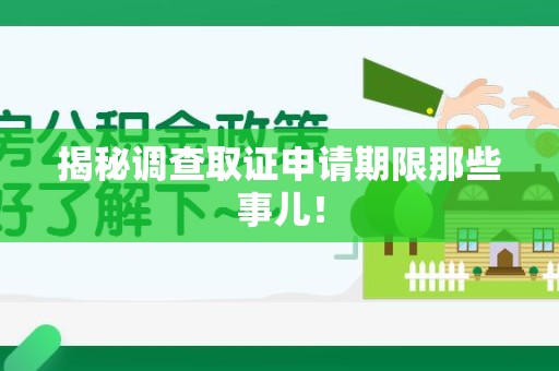 绩溪揭秘调查取证申请期限那些事儿！