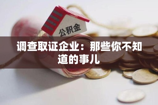 绩溪调查取证企业：那些你不知道的事儿