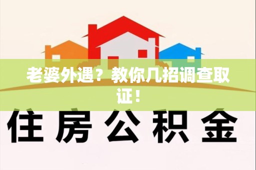 绩溪老婆外遇？教你几招调查取证！