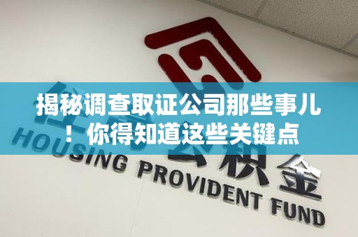 绩溪揭秘调查取证公司那些事儿！你得知道这些关键点