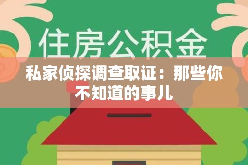 绩溪私家侦探调查取证:那些你不知道的事儿 绩溪私家侦探调查取证:那些你不知道的事儿