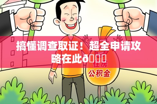 绩溪搞懂调查取证！超全申请攻略在此😎