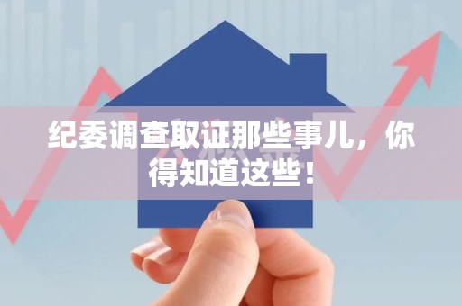 绩溪纪委调查取证那些事儿，你得知道这些！