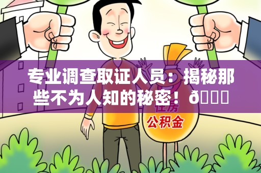 绩溪专业调查取证人员:揭秘那些不为人知的秘密!😎 绩溪专业调查取证人员:揭秘那些不为人知的秘密!😎