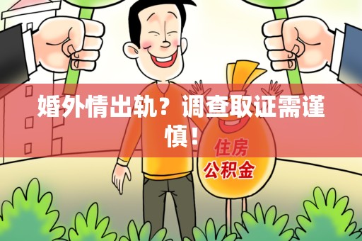 绩溪婚外情出轨？调查取证需谨慎！