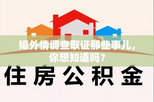 绩溪婚外情调查取证那些事儿，你想知道吗？