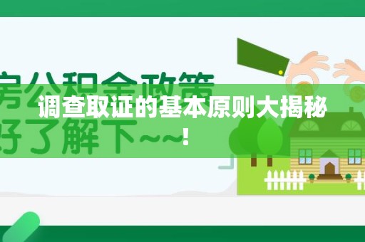 绩溪调查取证的基本原则大揭秘！
