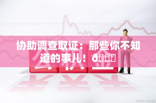 绩溪协助调查取证：那些你不知道的事儿！😎