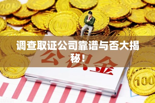 绩溪调查取证公司靠谱与否大揭秘！