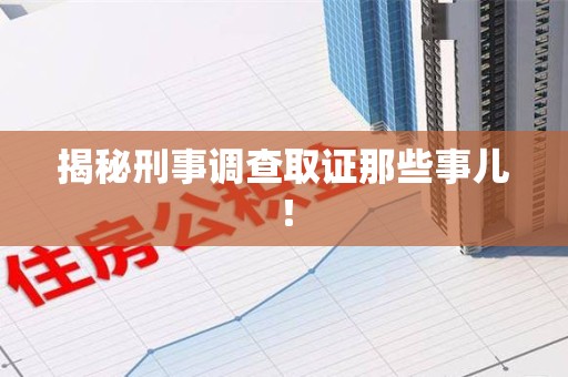 绩溪揭秘刑事调查取证那些事儿！