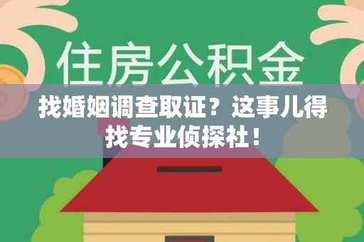 绩溪找婚姻调查取证？这事儿得找专业侦探社！