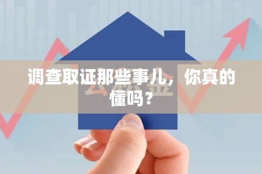 绩溪调查取证那些事儿，你真的懂吗？
