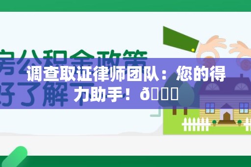 绩溪调查取证律师团队：您的得力助手！😎