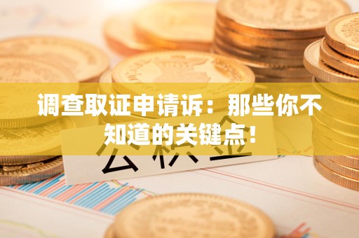 绩溪调查取证申请诉：那些你不知道的关键点！