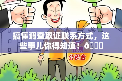 绩溪搞懂调查取证联系方式，这些事儿你得知道！😎